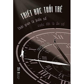 Triết Học Tuổi Trẻ - Thời Gian Là Biến Số, Cuộc Đời Là Ẩn Số