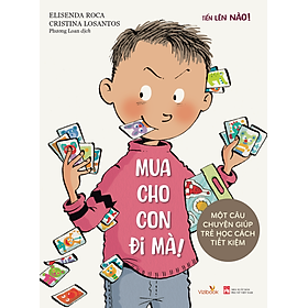 Sách cho bé - Tiến Lên Nào! - MUA CHO CON ĐI MÀ! - Một Câu Chuyện Giúp Trẻ Học Cách Tiết Kiệm - Sách tranh