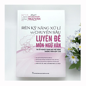 Sách - Rèn kỹ năng xử lí và Chuyên sâu Luyện đề Môn Ngữ văn - Thi Tốt nghiệp THPT Chương trình GDPT 2018 (Cô Trần Thùy Dương)