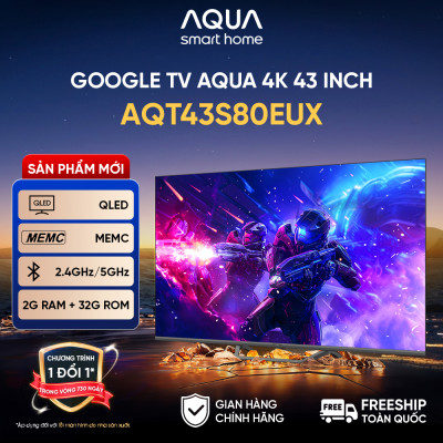 Google Tivi Aqua QLED 4K 43 inch AQT43S80EUX - Freeship toàn quốc - Bảo hành 1 đổi 1 trong 730 ngày đối với lỗi màn hình - Hàng chính hãng