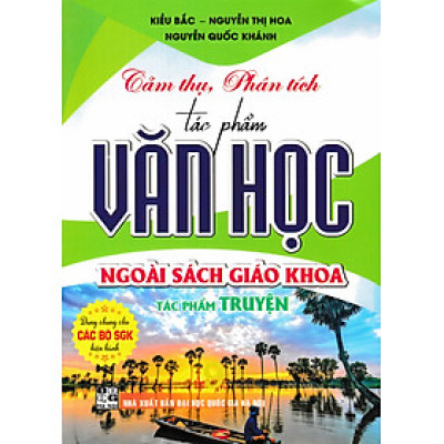 Cảm Thụ, Phân Tích Tác Phẩm Văn Học Ngoài Sách Giáo Khoa - Tác Phẩm Truyện (Dùng Chung Cho Các Bộ SGK Hiện Hành) -HA