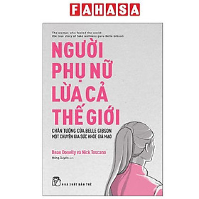 Sách - Người Phụ Nữ Lừa Cả Thế Giới - Chân Tướng Của Belle Gibson - Một Chuyên Gia Sức Khỏe Giả Mạo