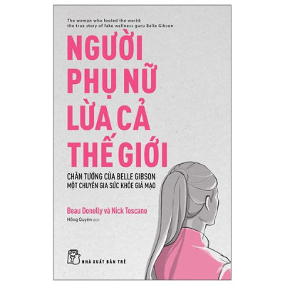 Sách - Người Phụ Nữ Lừa Cả Thế Giới - Chân Tướng Của Belle Gibson - Một Chuyên Gia Sức Khỏe Giả Mạo