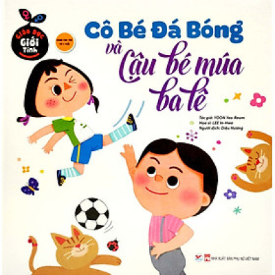 Giáo Dục Giới Tính: Cô Bé Đá Bóng Và Cậu Bé Múa Ba Lê (Bìa Cứng)